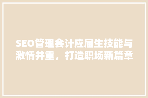 SEO管理会计应届生技能与激情并重，打造职场新篇章