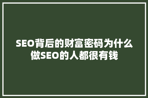 SEO背后的财富密码为什么做SEO的人都很有钱