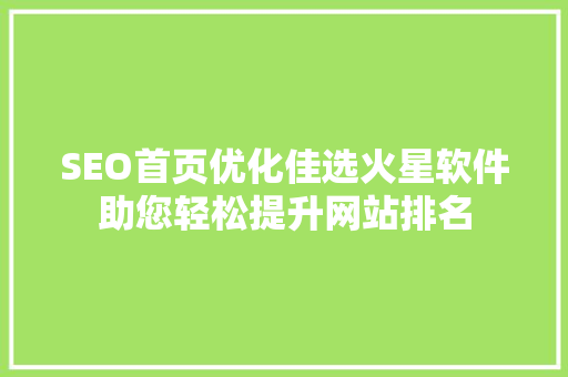 SEO首页优化佳选火星软件助您轻松提升网站排名