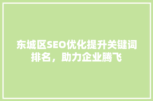 东城区SEO优化提升关键词排名，助力企业腾飞
