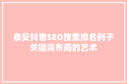泰安抖音SEO搜索排名例子关键词布局的艺术