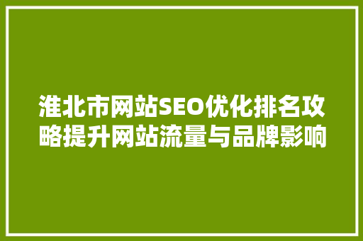 淮北市网站SEO优化排名攻略提升网站流量与品牌影响力