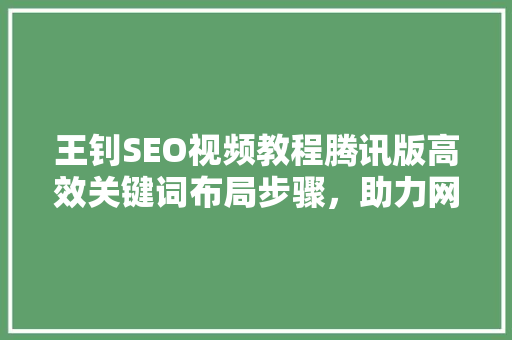 王钊SEO视频教程腾讯版高效关键词布局步骤，助力网站优化