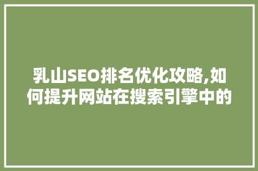 乳山SEO排名优化攻略,如何提升网站在搜索引擎中的排名