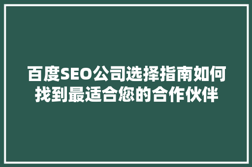 百度SEO公司选择指南如何找到最适合您的合作伙伴