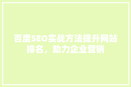 百度SEO实战方法提升网站排名，助力企业营销