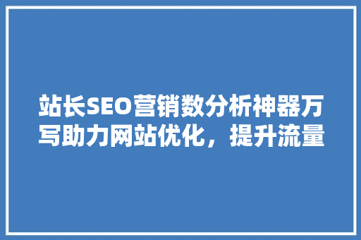 站长SEO营销数分析神器万写助力网站优化，提升流量转化