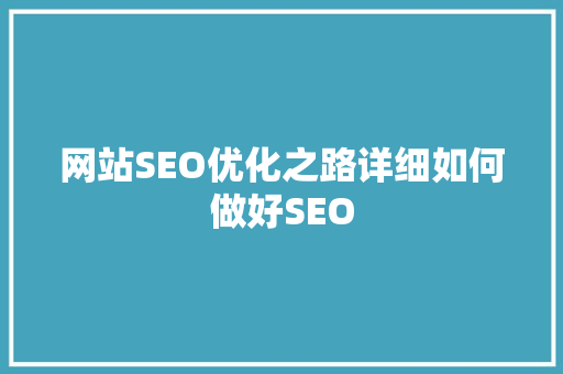 网站SEO优化之路详细如何做好SEO