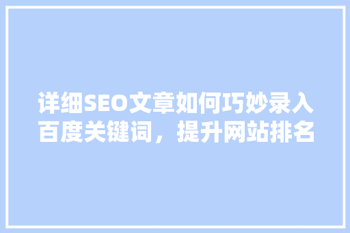 详细SEO文章如何巧妙录入百度关键词，提升网站排名
