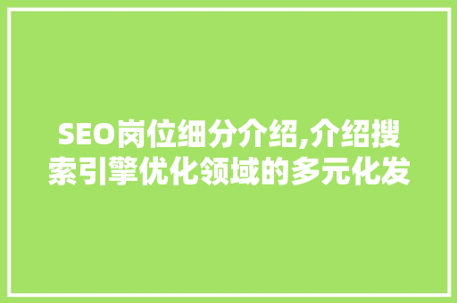 SEO岗位细分介绍,介绍搜索引擎优化领域的多元化发展  第1张