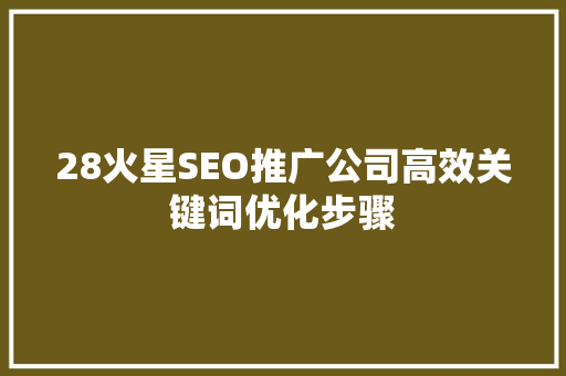 28火星SEO推广公司高效关键词优化步骤