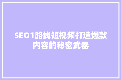 SEO1路线短视频打造爆款内容的秘密武器