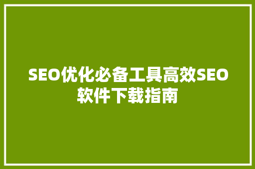 SEO优化必备工具高效SEO软件下载指南