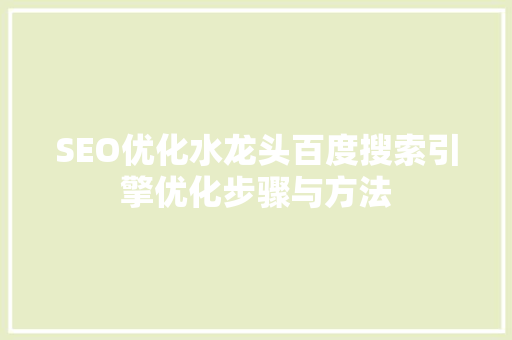 SEO优化水龙头百度搜索引擎优化步骤与方法