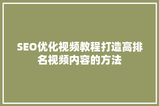 SEO优化视频教程打造高排名视频内容的方法