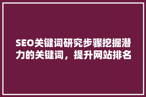 SEO关键词研究步骤挖掘潜力的关键词，提升网站排名