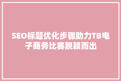 SEO标题优化步骤助力TB电子商务比赛脱颖而出