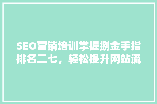SEO营销培训掌握捌金手指排名二七，轻松提升网站流量