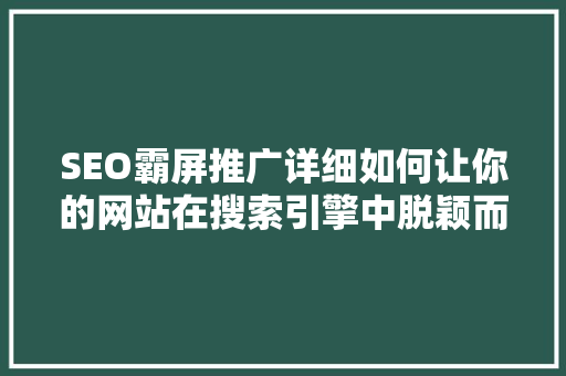SEO霸屏推广详细如何让你的网站在搜索引擎中脱颖而出