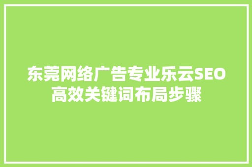 东莞网络广告专业乐云SEO高效关键词布局步骤