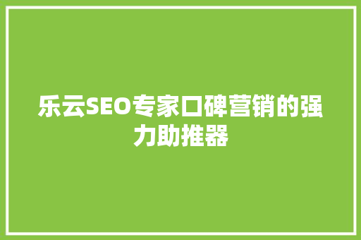 乐云SEO专家口碑营销的强力助推器