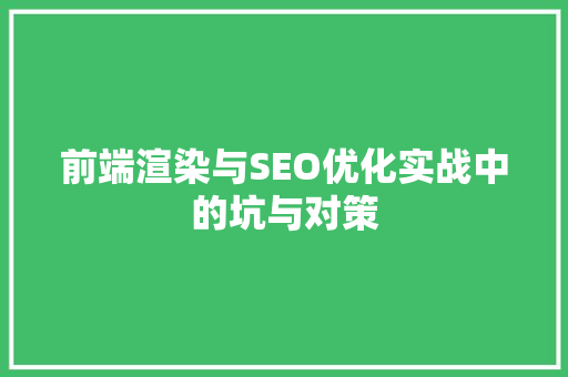 前端渲染与SEO优化实战中的坑与对策