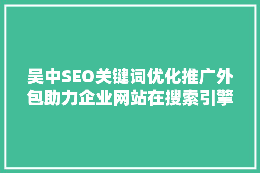 吴中SEO关键词优化推广外包助力企业网站在搜索引擎中脱颖而出