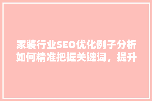 家装行业SEO优化例子分析如何精准把握关键词，提升网站排名