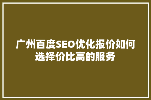 广州百度SEO优化报价如何选择价比高的服务