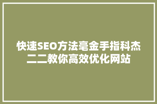 快速SEO方法毫金手指科杰二二教你高效优化网站