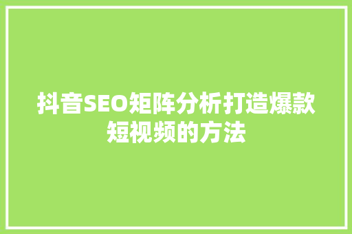 抖音SEO矩阵分析打造爆款短视频的方法