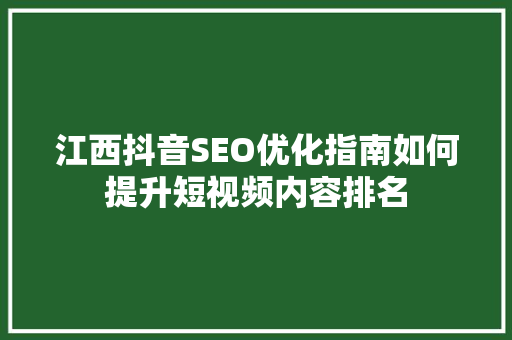 江西抖音SEO优化指南如何提升短视频内容排名