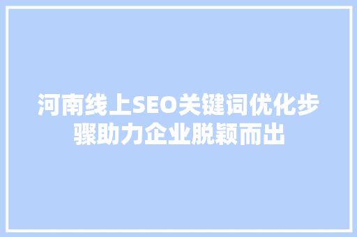 河南线上SEO关键词优化步骤助力企业脱颖而出