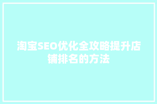 淘宝SEO优化全攻略提升店铺排名的方法