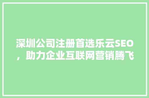 深圳公司注册首选乐云SEO，助力企业互联网营销腾飞