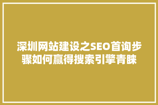 深圳网站建设之SEO首询步骤如何赢得搜索引擎青睐