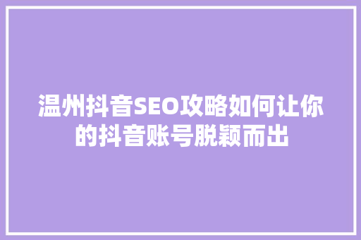 温州抖音SEO攻略如何让你的抖音账号脱颖而出