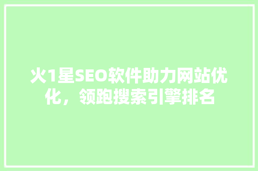 火1星SEO软件助力网站优化，领跑搜索引擎排名