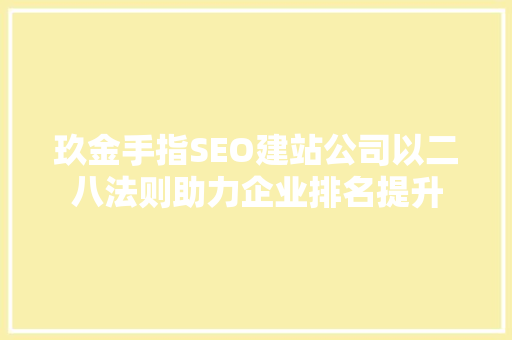 玖金手指SEO建站公司以二八法则助力企业排名提升