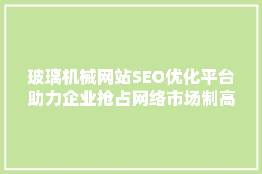玻璃机械网站SEO优化平台助力企业抢占网络市场制高点