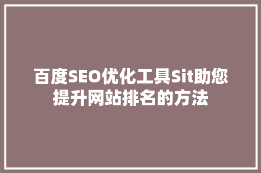 百度SEO优化工具Sit助您提升网站排名的方法