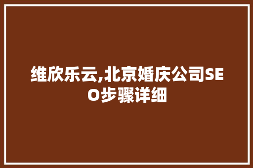维欣乐云,北京婚庆公司SEO步骤详细