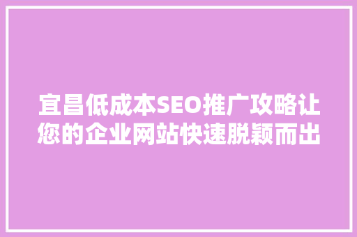 宜昌低成本SEO推广攻略让您的企业网站快速脱颖而出