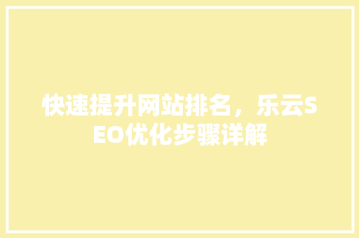 快速提升网站排名，乐云SEO优化步骤详解