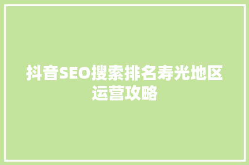 抖音SEO搜索排名寿光地区运营攻略