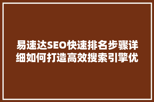 易速达SEO快速排名步骤详细如何打造高效搜索引擎优化方法