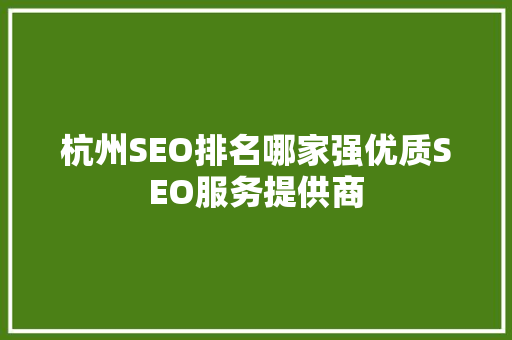 杭州SEO排名哪家强优质SEO服务提供商