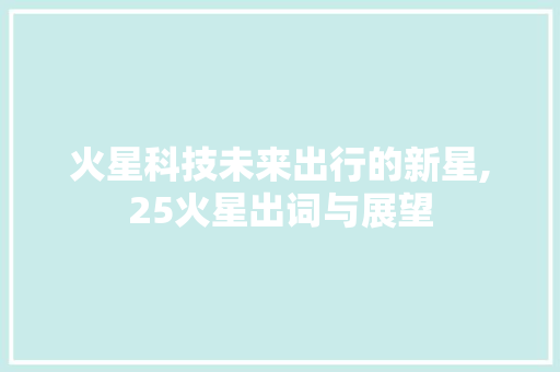 火星科技未来出行的新星,25火星出词与展望