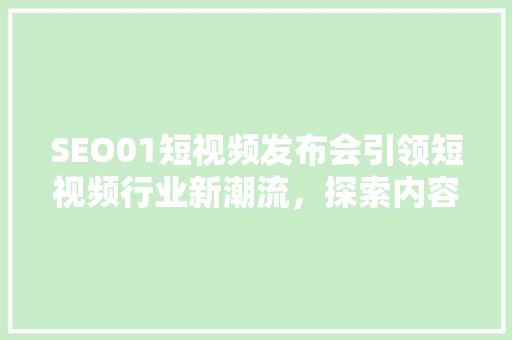 SEO01短视频发布会引领短视频行业新潮流，探索内容营销新境界