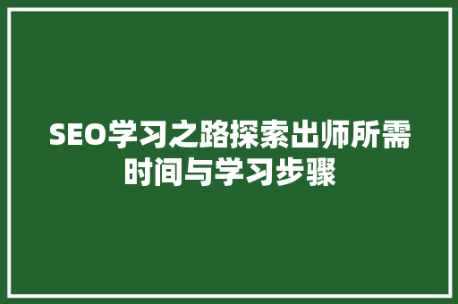 SEO学习之路探索出师所需时间与学习步骤